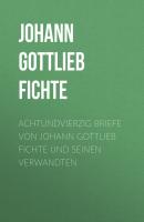 Achtundvierzig Briefe von Johann Gottlieb Fichte und seinen Verwandten - Johann Gottlieb Fichte 
