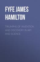 Triumphs of Invention and Discovery in Art and Science - Fyfe James Hamilton 