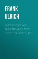 Simon Eichelkatz; The Patriarch. Two Stories of Jewish Life - Frank Ulrich 