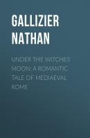 Under the Witches' Moon: A Romantic Tale of Mediaeval Rome - Gallizier Nathan 