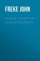 An Essay to Shew the Cause of Electricity - Freke John 