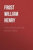 The Knights of the Round Table - Frost William Henry 