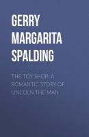 The Toy Shop: A Romantic Story of Lincoln the Man - Gerry Margarita Spalding 