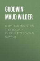 Dutch and English on the Hudson: A Chronicle of Colonial New York - Goodwin Maud Wilder 