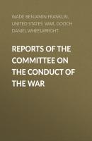 Reports of the Committee on the Conduct of the War - Gooch Daniel Wheelwright 