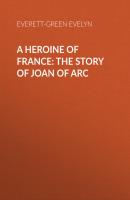 A Heroine of France: The Story of Joan of Arc - Everett-Green Evelyn 