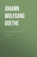 Italienische Reise — Band 1 - Johann Wolfgang von Goethe 
