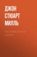 The Subjection of Women - Джон Стюарт Милль 
