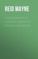 Kullankaivajat ja indiaanit: Kertomus Pohjois-Meksikosta - Reid Mayne 