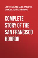 Complete Story of the San Francisco Horror - Fallows Samuel 