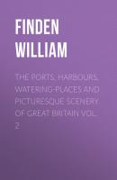 The Ports, Harbours, Watering-places and Picturesque Scenery of Great Britain Vol. 2 - Finden William 