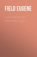 A Little Book of Profitable Tales - Field Eugene 