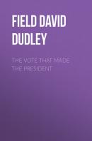 The Vote That Made the President - Field David Dudley 