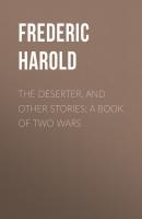 The Deserter, and Other Stories: A Book of Two Wars - Frederic Harold 