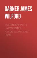 Government in the United States, National, State and Local - Garner James Wilford 