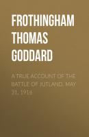 A True Account of the Battle of Jutland, May 31, 1916 - Frothingham Thomas Goddard 