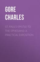 St. Paul's Epistle to the Ephesians: A Practical Exposition - Gore Charles 