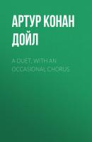 A Duet, with an Occasional Chorus - Артур Конан Дойл 