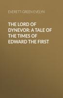 The Lord of Dynevor: A Tale of the Times of Edward the First - Everett-Green Evelyn 