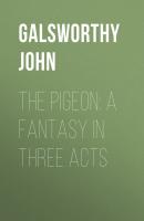 The Pigeon: A Fantasy in Three Acts - Galsworthy John 