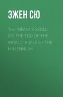 The Infant's Skull; Or, The End of the World. A Tale of the Millennium - Эжен Сю 