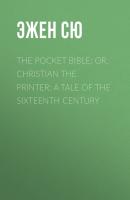 The Pocket Bible; or, Christian the Printer: A Tale of the Sixteenth Century - Эжен Сю 
