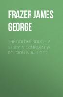 The Golden Bough: A Study in Comparative Religion (Vol. 1 of 2) - Frazer James George 