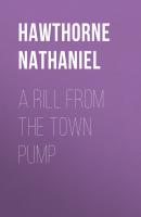 A Rill from the Town Pump - Hawthorne Nathaniel 