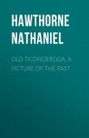 Old Ticonderoga, a Picture of the Past - Hawthorne Nathaniel 