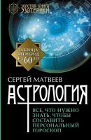 Астрология. Все, что нужно знать, чтобы составить персональный гороскоп - Сергей Матвеев Золотая книга эзотерики