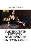 Как выиграть в рулетку: обмануть или обыграть казино - Алексей Номейн 
