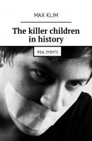 The killer children in history. Real events - Max Klim 