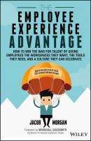 The Employee Experience Advantage. How to Win the War for Talent by Giving Employees the Workspaces they Want, the Tools they Need, and a Culture They Can Celebrate - Marshall Goldsmith 
