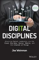 Digital Disciplines. Attaining Market Leadership via the Cloud, Big Data, Social, Mobile, and the Internet of Things - Joe  Weinman 