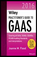 Wiley Practitioner's Guide to GAAS 2016. Covering all SASs, SSAEs, SSARSs, PCAOB Auditing Standards, and Interpretations - Joanne Flood M. 