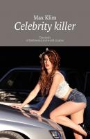 Celebrity killer. Criminals of Hollywood and world cinema - Max Klim 