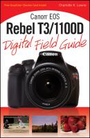 Canon EOS Rebel T3/1100D Digital Field Guide - Charlotte Lowrie K. 