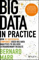 Big Data in Practice. How 45 Successful Companies Used Big Data Analytics to Deliver Extraordinary Results - Bernard  Marr 