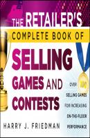 The Retailer's Complete Book of Selling Games and Contests. Over 100 Selling Games for Increasing on-the-floor Performance - Harry Friedman J. 