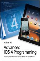 Advanced iOS 4 Programming. Developing Mobile Applications for Apple iPhone, iPad, and iPod touch - Maher  Ali 
