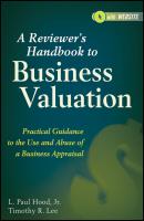 A Reviewer's Handbook to Business Valuation. Practical Guidance to the Use and Abuse of a Business Appraisal - L. Hood Paul 