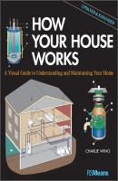 How Your House Works. A Visual Guide to Understanding and Maintaining Your Home, Updated and Expanded - Charlie  Wing 