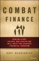 Combat Finance. How Military Values and Discipline Will Help You Achieve Financial Freedom - Kurt  Neddenriep 