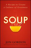 Soup. A Recipe to Create a Culture of Greatness - Jon  Gordon 