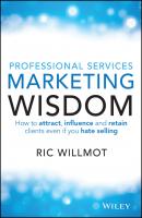 Professional Services Marketing Wisdom. How to Attract, Influence and Acquire Customers Even If You Hate Selling - Ric  Willmot 