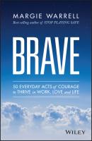 Brave. 50 Everyday Acts of Courage to Thrive in Work, Love and Life - Margie  Warrell 