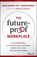 The Future-Proof Workplace. Six Strategies to Accelerate Talent Development, Reshape Your Culture, and Succeed with Purpose - Marshall Goldsmith 