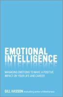 Emotional Intelligence. Managing emotions to make a positive impact on your life and career - Gill  Hasson 