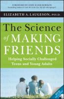 The Science of Making Friends. Helping Socially Challenged Teens and Young Adults - Elizabeth  Laugeson 