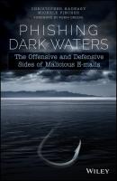Phishing Dark Waters. The Offensive and Defensive Sides of Malicious Emails - Christopher  Hadnagy 